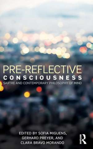 Pre-reflective Consciousness: Sartre and Contemporary Philosophy of Mind de Sofia Miguens