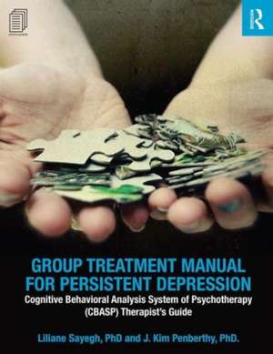 Group Treatment Manual for Persistent Depression: Cognitive Behavioral Analysis System of Psychotherapy (CBASP) Therapist’s Guide de Liliane Sayegh