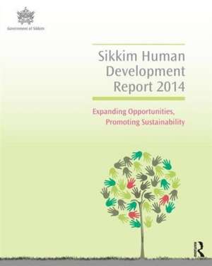 Sikkim Human Development Report 2014: Expanding Opportunities, Promoting Sustainability de Government of Sikkim Sikkim Human Development Report Cell