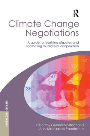 Climate Change Negotiations: A Guide to Resolving Disputes and Facilitating Multilateral Cooperation de Gunnar Sjöstedt