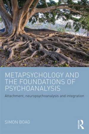 Metapsychology and the Foundations of Psychoanalysis: Attachment, neuropsychoanalysis and integration de Simon Boag