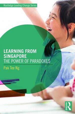 Learning from Singapore: The Power of Paradoxes de Pak Tee Ng