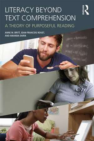 Literacy Beyond Text Comprehension: A Theory of Purposeful Reading de M. Anne Britt