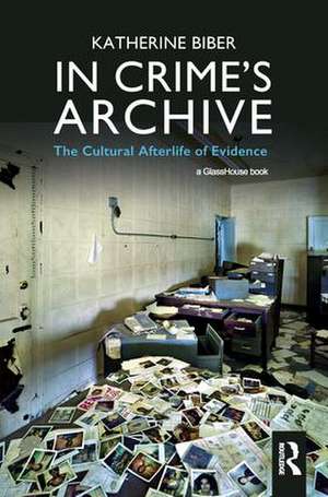 In Crime's Archive: The Cultural Afterlife of Evidence de Katherine Biber