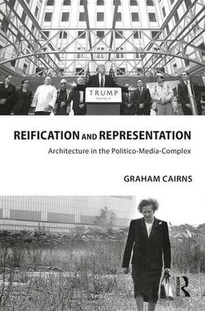 Reification and Representation: Architecture in the Politico-Media-Complex de Graham Cairns