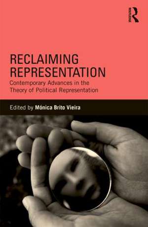 Reclaiming Representation: Contemporary Advances in the Theory of Political Representation de Monica Brito Vieira