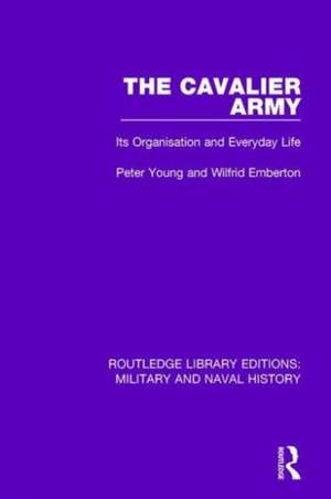 The Cavalier Army: Its Organisation and Everyday Life de Peter Young