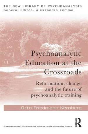 Psychoanalytic Education at the Crossroads: Reformation, change and the future of psychoanalytic training de Otto Friedmann Kernberg