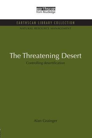 The Threatening Desert: Controlling desertification de Alan Grainger