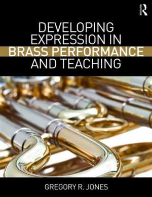 Developing Expression in Brass Performance and Teaching de Gregory R. Jones