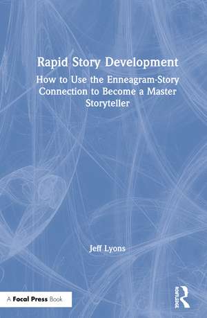 Rapid Story Development: How to Use the Enneagram-Story Connection to Become a Master Storyteller de Jeff Lyons