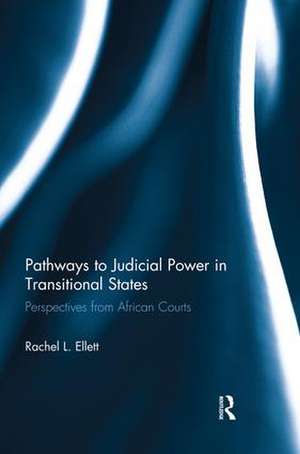 Pathways to Judicial Power in Transitional States: Perspectives from African Courts de Rachel Ellett