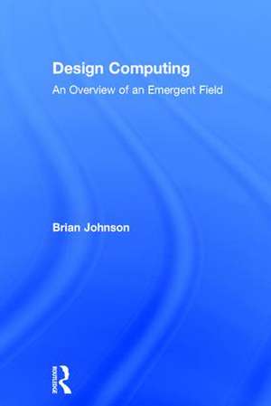 Design Computing: An Overview of an Emergent Field de Brian Johnson