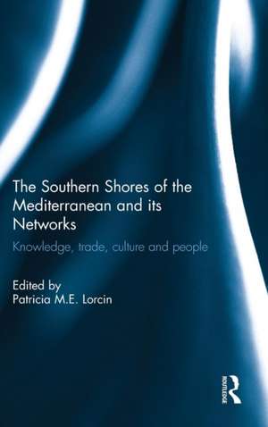 The Southern Shores of the Mediterranean and its Networks: Knowledge, Trade, Culture and People de Patricia Lorcin