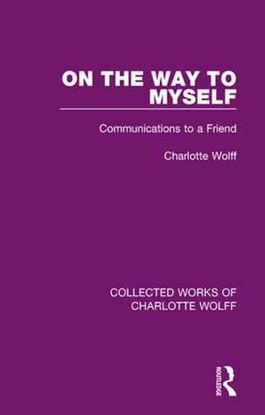 On the Way to Myself: Communications to a Friend de Charlotte Wolff