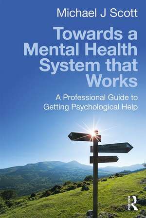 Towards a Mental Health System that Works: A professional guide to getting psychological help de Michael J. Scott