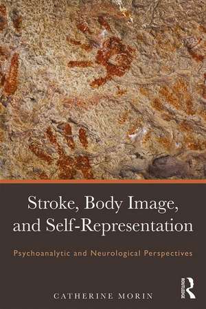 Stroke, Body Image, and Self Representation: Psychoanalytic and Neurological Perspectives de Catherine Morin