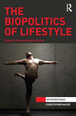 The Biopolitics of Lifestyle: Foucault, Ethics and Healthy Choices de Christopher Mayes