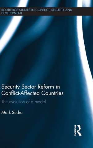 Security Sector Reform in Conflict-Affected Countries: The Evolution of a Model de Mark Sedra