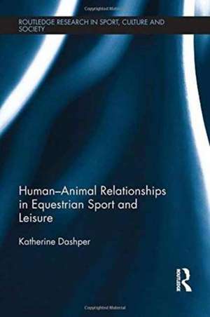 Human–Animal Relationships in Equestrian Sport and Leisure de Katherine Dashper