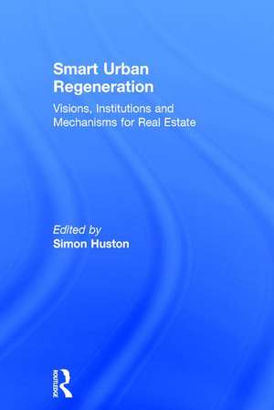 Smart Urban Regeneration: Visions, Institutions and Mechanisms for Real Estate de Simon Huston