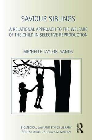 Saviour Siblings: A Relational Approach to the Welfare of the Child in Selective Reproduction de Michelle Taylor-Sands