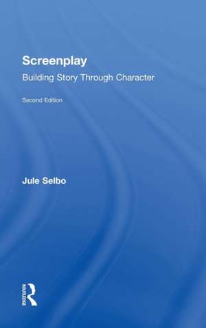 Screenplay: Building Story Through Character de Jule Selbo