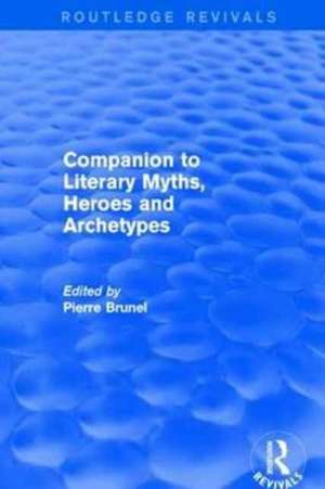 Companion to Literary Myths, Heroes and Archetypes de Pierre Brunel