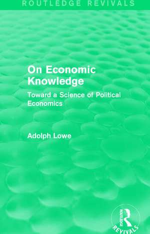 On Economic Knowledge: Toward a Science of Political Economics de Adolph Lowe