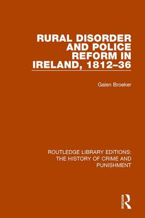 Rural Disorder and Police Reform in Ireland, 1812-36 de Galen Broeker