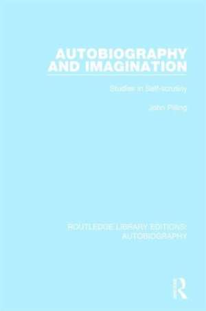 Autobiography and Imagination: Studies in Self-scrutiny de John Pilling