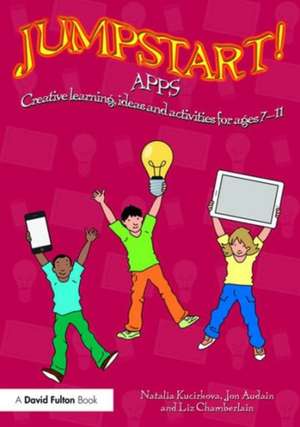 Jumpstart! Apps: Creative learning, ideas and activities for ages 7–11 de Natalia Kucirkova