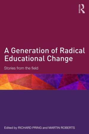 A Generation of Radical Educational Change: Stories from the field de Richard Pring