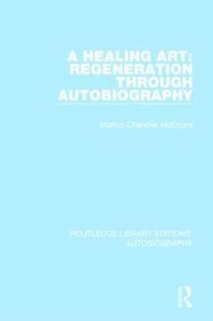 A Healing Art: Regeneration Through Autobiography de Marilyn Chandler McEntyre