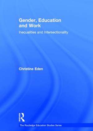 Gender, Education and Work: Inequalities and Intersectionality de Christine Eden