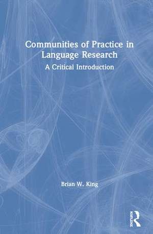 Communities of Practice in Language Research: A Critical Introduction de Brian King