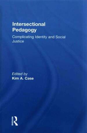 Intersectional Pedagogy: Complicating Identity and Social Justice de Kim A. Case