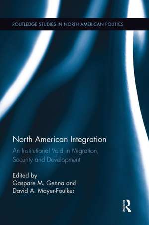 North American Integration: An Institutional Void in Migration, Security and Development de Gaspare M. Genna