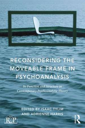 Reconsidering the Moveable Frame in Psychoanalysis: Its Function and Structure in Contemporary Psychoanalytic Theory de Isaac Tylim