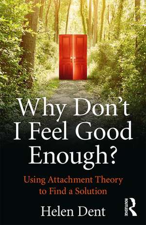 Why Don't I Feel Good Enough?: Using Attachment Theory to Find a Solution de Helen Dent