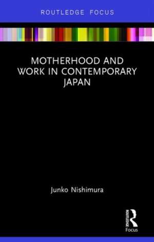 Motherhood and Work in Contemporary Japan de Nishimura Junko