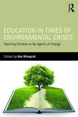 Education in Times of Environmental Crises: Teaching Children to Be Agents of Change de Ken Winograd