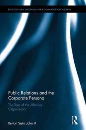 Public Relations and the Corporate Persona: The Rise of the Affinitive Organization de Burton Saint John III