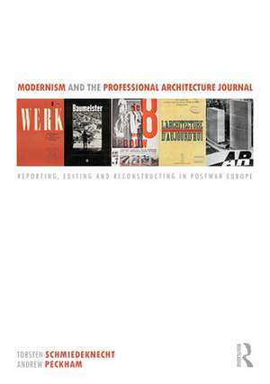 Modernism and the Professional Architecture Journal: Reporting, Editing and Reconstructing in Post-War Europe de Torsten Schmiedeknecht