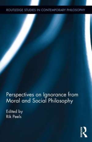 Perspectives on Ignorance from Moral and Social Philosophy de Rik Peels