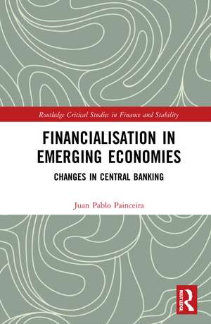 Financialisation in Emerging Economies: Changes in Central Banking de Juan Pablo Painceira