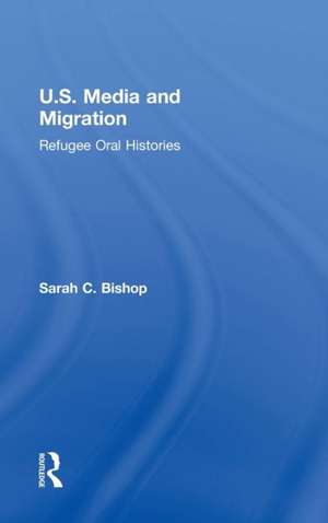 U.S. Media and Migration: Refugee Oral Histories de Sarah C. Bishop