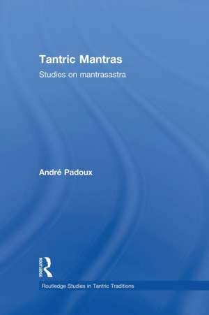 Tantric Mantras: Studies on Mantrasastra de Andre Padoux