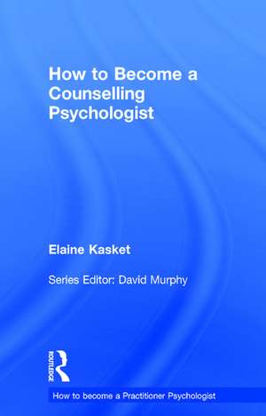 How to Become a Counselling Psychologist de Elaine Kasket