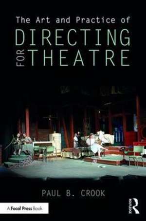 The Art and Practice of Directing for Theatre de Paul B. Crook